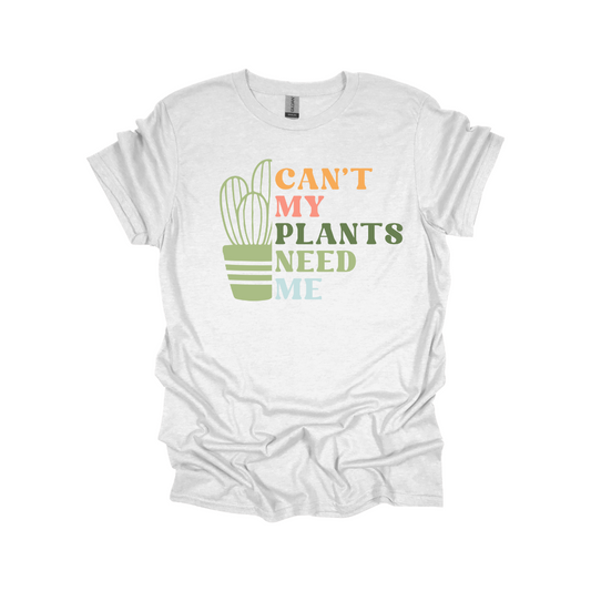 Can't My Plants Need Me Graphic Tee