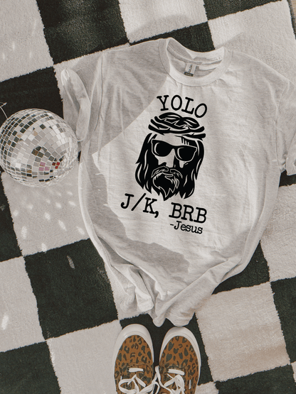 YOLO, JK BRB- Jesus